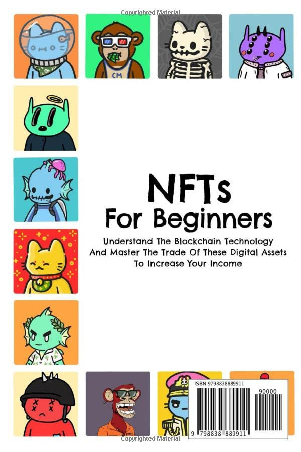 NFTs For Beginners: Invest In The Future - Make Money In The Present. Understand The Blockchain Technology And Master The Trade Of These Digital Assets To Increase Your Income