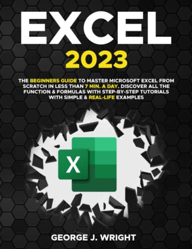 XCEL 2023: The Beginners Guide to Master Microsoft Excel from Scratch in Less than 7 Min. a Day. Discover all the Function & Formulas with Step-by-Step Tutorials with Simple & Real-Life Examples